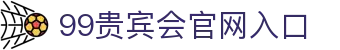 99贵宾会_99贵宾会官网_99真人